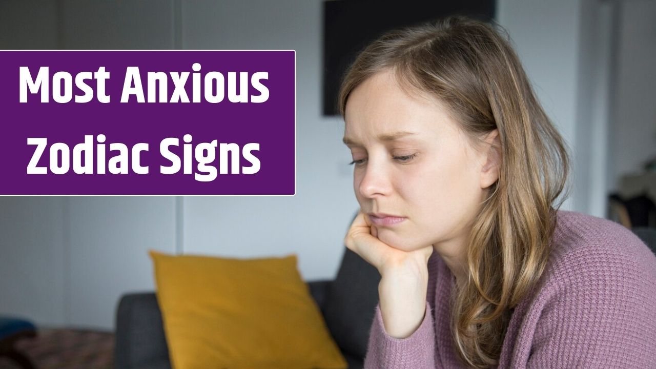 Most Anxious Zodiac Signs